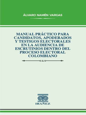 cover image of Manual práctico para candidatos, apoderados y testigos electorales en la audiencia de escrutinios dentro del proceso electoral colombiano